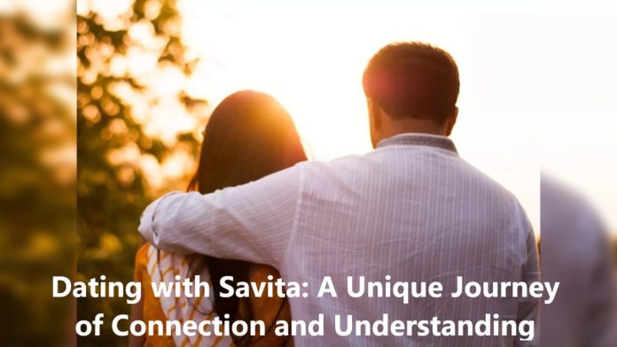 Dating with Savita: A Unique Journey of Connection and Understanding